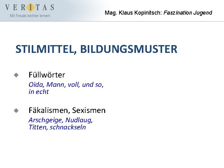 Mag. Klaus Kopinitsch: Faszination Jugend STILMITTEL, BILDUNGSMUSTER Füllwörter Oida, Mann, voll, und so, in