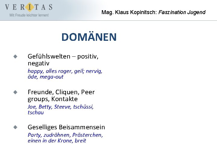 Mag. Klaus Kopinitsch: Faszination Jugend DOMÄNEN Gefühlswelten – positiv, negativ happy, alles roger, geil;