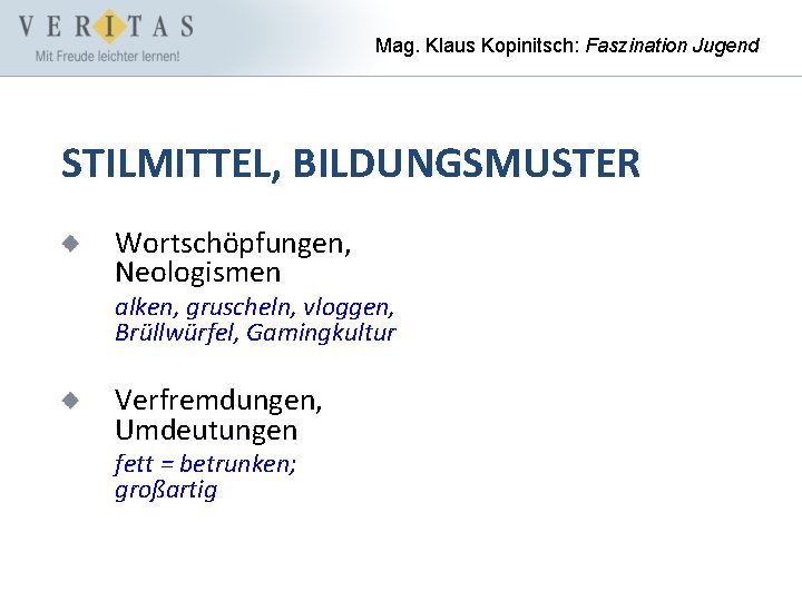 Mag. Klaus Kopinitsch: Faszination Jugend STILMITTEL, BILDUNGSMUSTER Wortschöpfungen, Neologismen alken, gruscheln, vloggen, Brüllwürfel, Gamingkultur