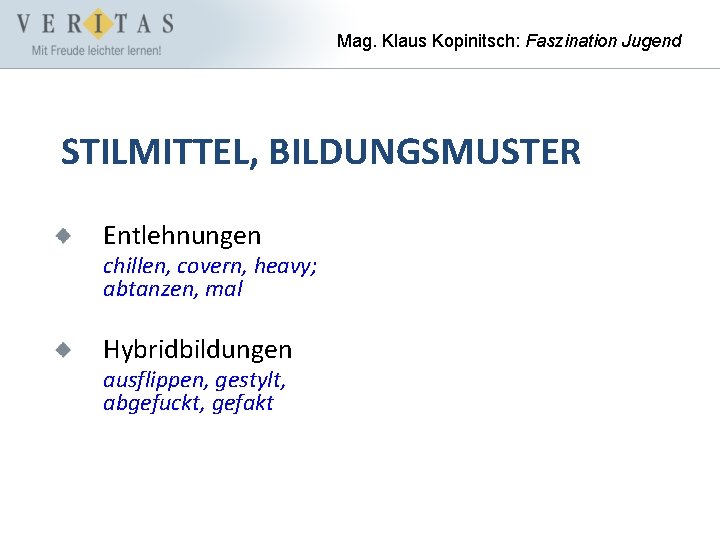 Mag. Klaus Kopinitsch: Faszination Jugend STILMITTEL, BILDUNGSMUSTER Entlehnungen chillen, covern, heavy; abtanzen, mal Hybridbildungen