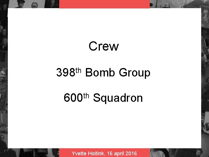 Crew 398 th Bomb Group 600 th Squadron Yvette Hoitink, 16 april 2016 