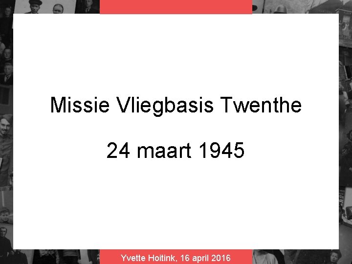 Missie Vliegbasis Twenthe 24 maart 1945 Yvette Hoitink, 16 april 2016 