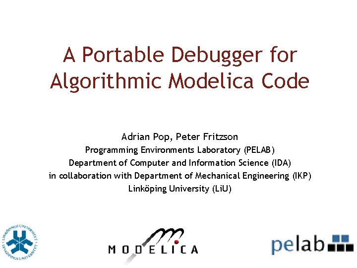 A Portable Debugger for Algorithmic Modelica Code Adrian Pop, Peter Fritzson Programming Environments Laboratory