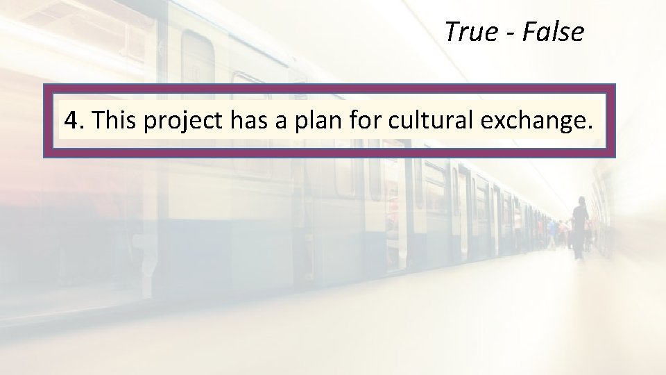 True - False 4. This project has a plan for cultural exchange. 