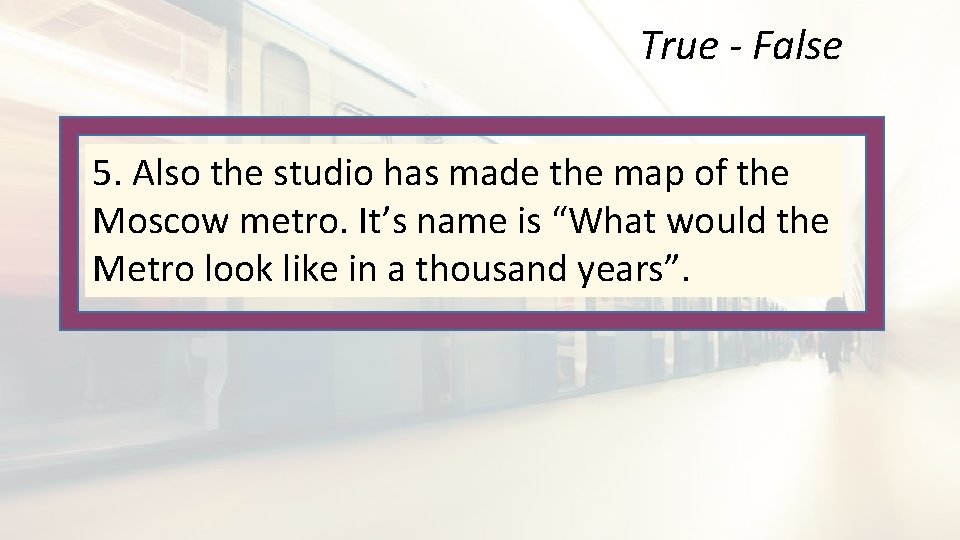 True - False 5. Also the studio has made the map of the Moscow