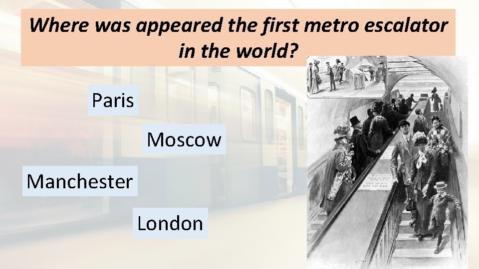 Where was appeared the first metro escalator in the world? Paris Moscow Manchester London