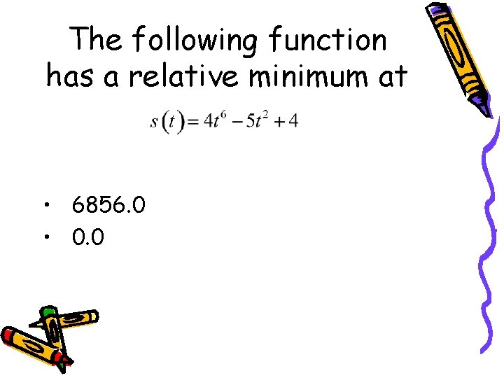 The following function has a relative minimum at • 6856. 0 • 0. 0
