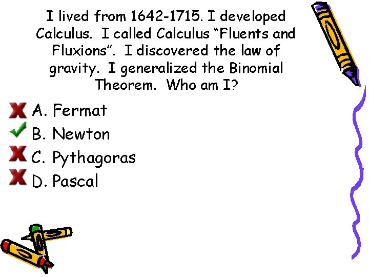I lived from 1642 -1715. I developed Calculus. I called Calculus “Fluents and Fluxions”.