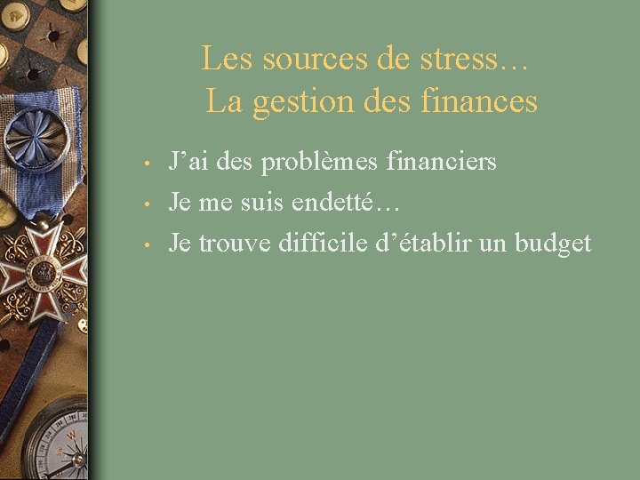 Les sources de stress… La gestion des finances • • • J’ai des problèmes