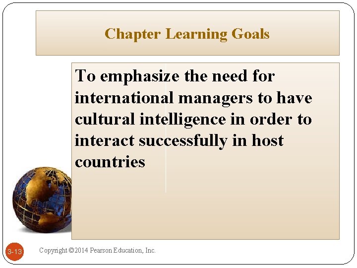 Chapter Learning Goals To emphasize the need for international managers to have cultural intelligence Chapter Learning Goals To emphasize the need for international managers to have cultural intelligence
