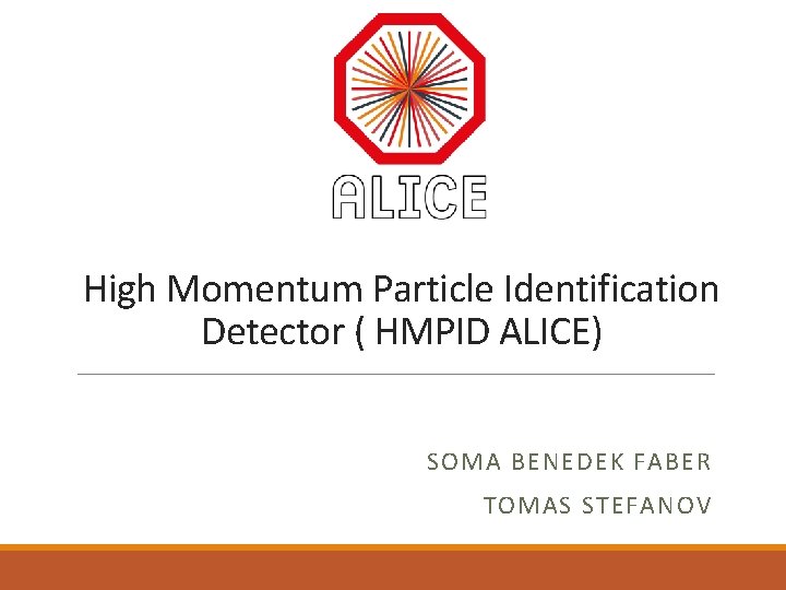 High Momentum Particle Identification Detector ( HMPID ALICE) SOMA BENEDEK FABER TOMAS STEFANOV 