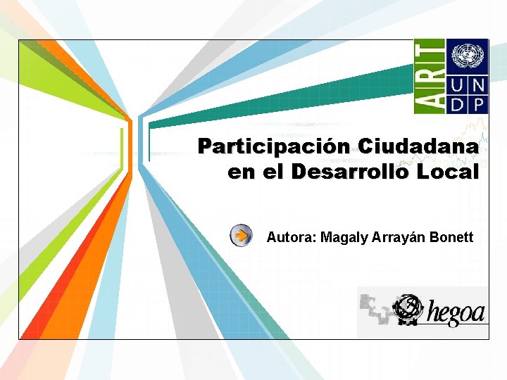 Participación Ciudadana en el Desarrollo Local Autora: Magaly Arrayán Bonett 