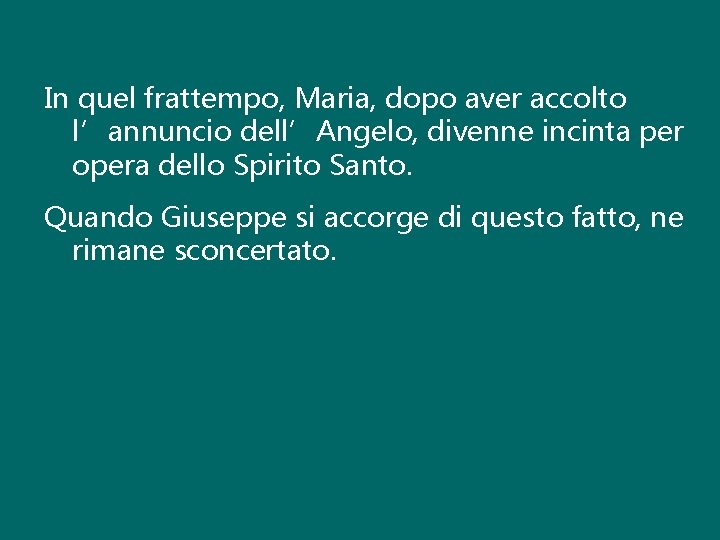 In quel frattempo, Maria, dopo aver accolto l’annuncio dell’Angelo, divenne incinta per opera dello