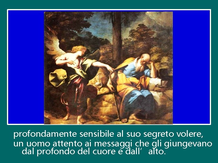 profondamente sensibile al suo segreto volere, un uomo attento ai messaggi che gli giungevano