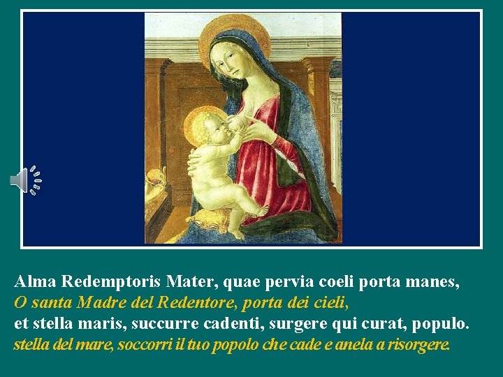 Alma Redemptoris Mater, quae pervia coeli porta manes, O santa Madre del Redentore, porta