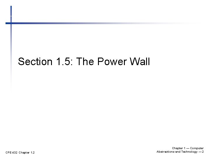 Section 1. 5: The Power Wall CPE 432 Chapter 1 — Computer Abstractions and Section 1. 5: The Power Wall CPE 432 Chapter 1 — Computer Abstractions and