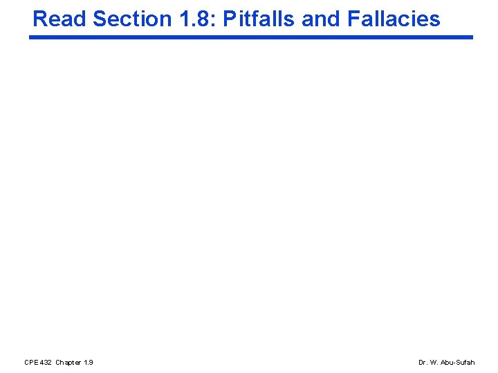 Read Section 1. 8: Pitfalls and Fallacies CPE 432 Chapter 1. 9 Dr. W. Read Section 1. 8: Pitfalls and Fallacies CPE 432 Chapter 1. 9 Dr. W.