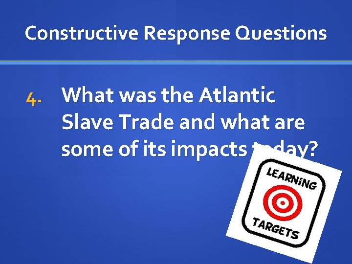 Constructive Response Questions 4. What was the Atlantic Slave Trade and what are some