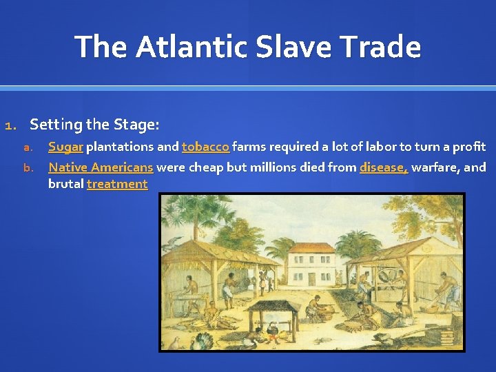 The Atlantic Slave Trade 1. Setting the Stage: Sugar plantations and tobacco farms required