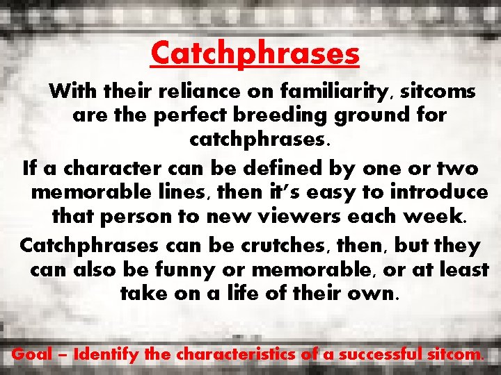 Catchphrases With their reliance on familiarity, sitcoms are the perfect breeding ground for catchphrases.