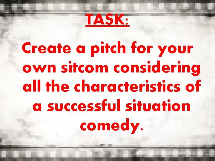 TASK: Create a pitch for your own sitcom considering all the characteristics of a