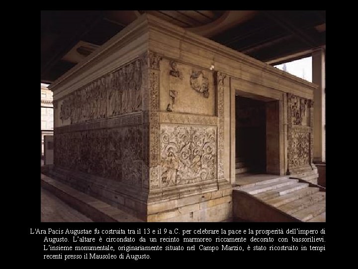 L'Ara Pacis Augustae fu costruita tra il 13 e il 9 a. C. per