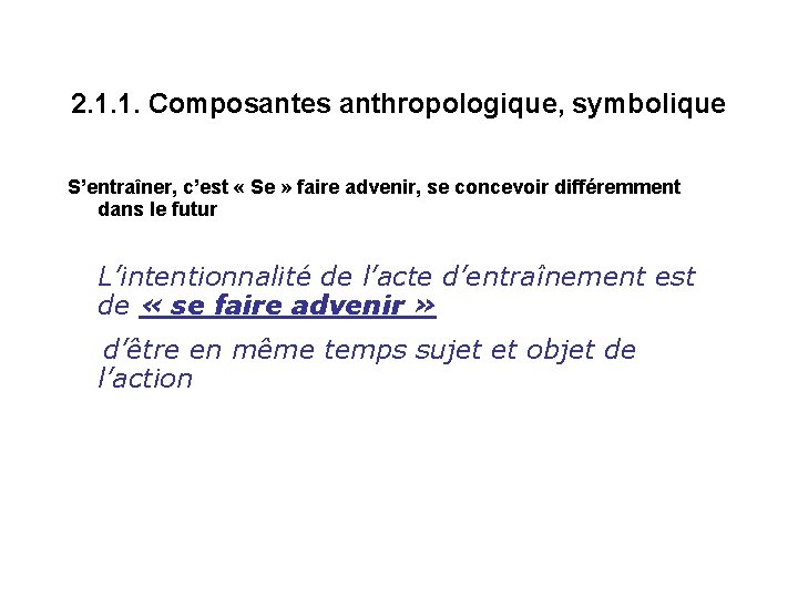 2. 1. 1. Composantes anthropologique, symbolique S’entraîner, c’est « Se » faire advenir, se 2. 1. 1. Composantes anthropologique, symbolique S’entraîner, c’est « Se » faire advenir, se