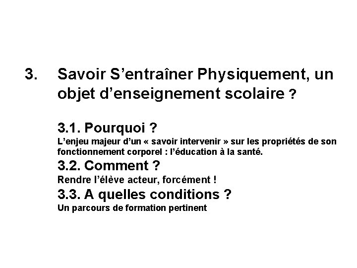 3. Savoir S’entraîner Physiquement, un objet d’enseignement scolaire ? 3. 1. Pourquoi ? L’enjeu 3. Savoir S’entraîner Physiquement, un objet d’enseignement scolaire ? 3. 1. Pourquoi ? L’enjeu