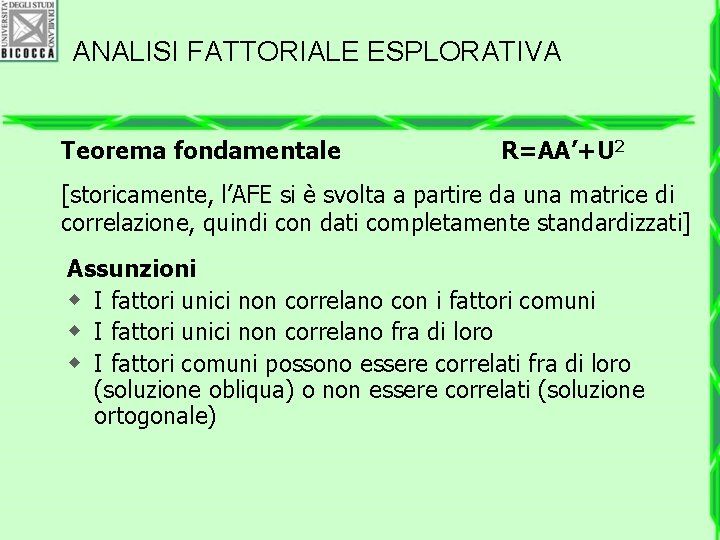 ANALISI FATTORIALE ESPLORATIVA Teorema fondamentale R=AA’+U 2 [storicamente, l’AFE si è svolta a partire