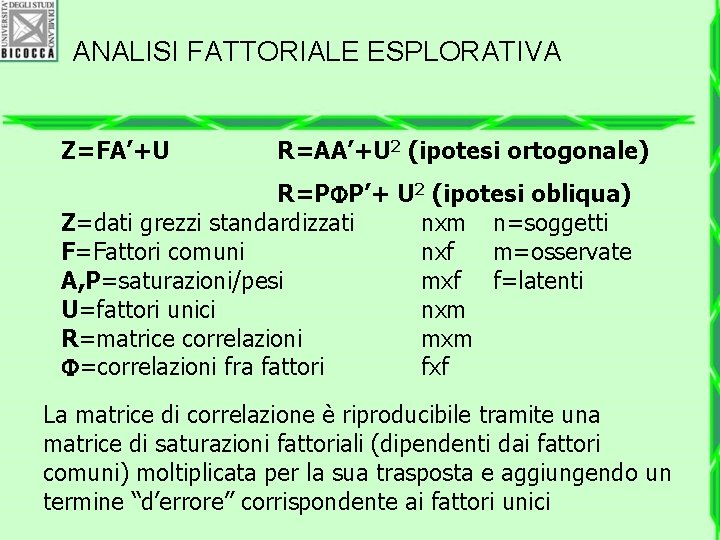 ANALISI FATTORIALE ESPLORATIVA Z=FA’+U R=AA’+U 2 (ipotesi ortogonale) R=P P’+ U 2 (ipotesi obliqua)