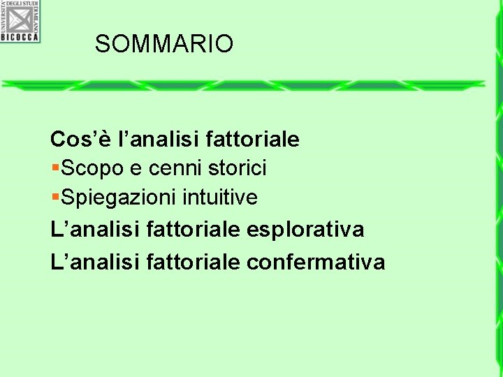 SOMMARIO Cos’è l’analisi fattoriale §Scopo e cenni storici §Spiegazioni intuitive L’analisi fattoriale esplorativa L’analisi