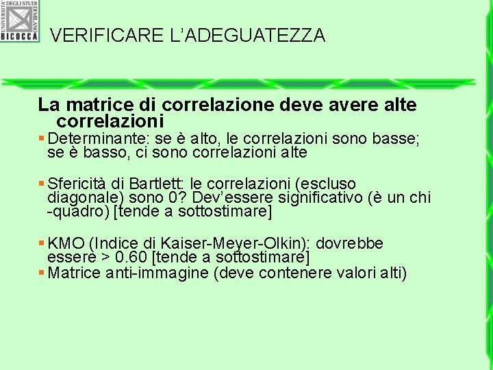 VERIFICARE L’ADEGUATEZZA La matrice di correlazione deve avere alte correlazioni § Determinante: se è