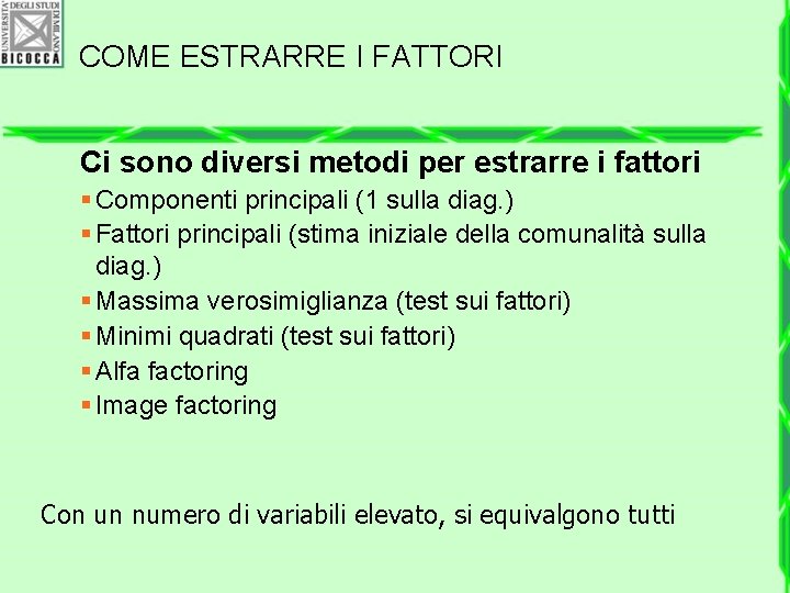 COME ESTRARRE I FATTORI Ci sono diversi metodi per estrarre i fattori § Componenti