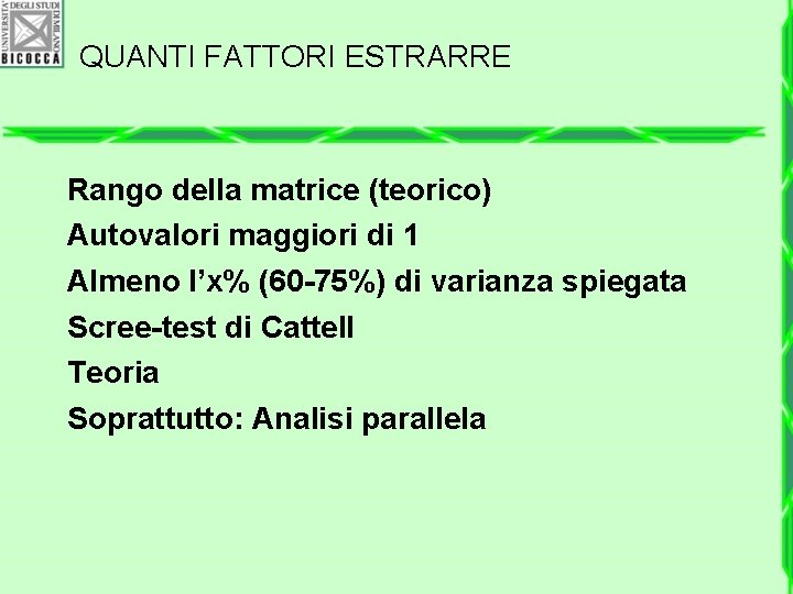 QUANTI FATTORI ESTRARRE Rango della matrice (teorico) Autovalori maggiori di 1 Almeno l’x% (60