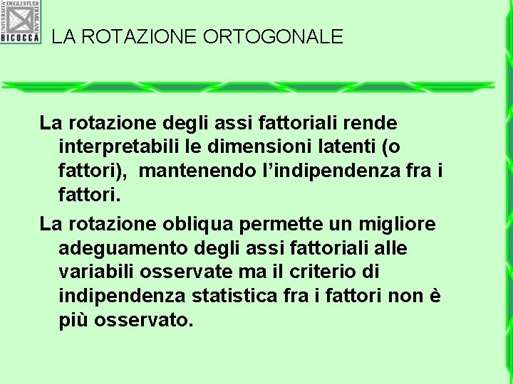 LA ROTAZIONE ORTOGONALE La rotazione degli assi fattoriali rende interpretabili le dimensioni latenti (o