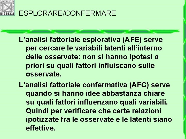 ESPLORARE/CONFERMARE L’analisi fattoriale esplorativa (AFE) serve per cercare le variabili latenti all’interno delle osservate: