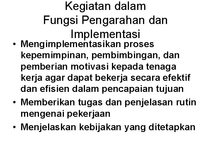 Kegiatan dalam Fungsi Pengarahan dan Implementasi • Mengimplementasikan proses kepemimpinan, pembimbingan, dan pemberian motivasi
