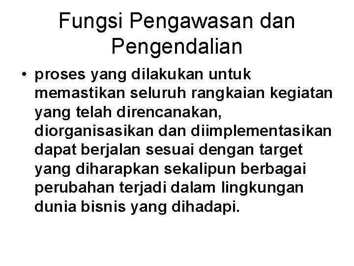 Fungsi Pengawasan dan Pengendalian • proses yang dilakukan untuk memastikan seluruh rangkaian kegiatan yang