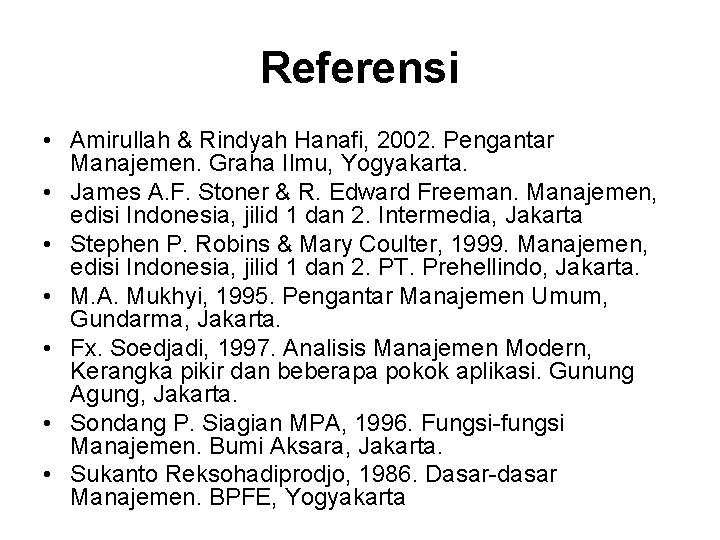 Referensi • Amirullah & Rindyah Hanafi, 2002. Pengantar Manajemen. Graha Ilmu, Yogyakarta. • James