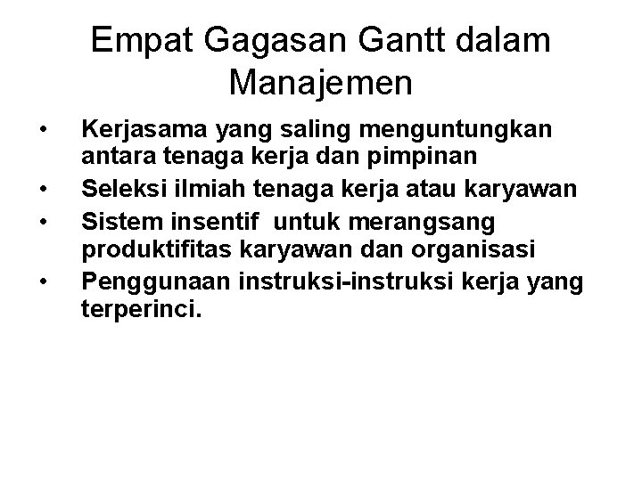 Empat Gagasan Gantt dalam Manajemen • • Kerjasama yang saling menguntungkan antara tenaga kerja