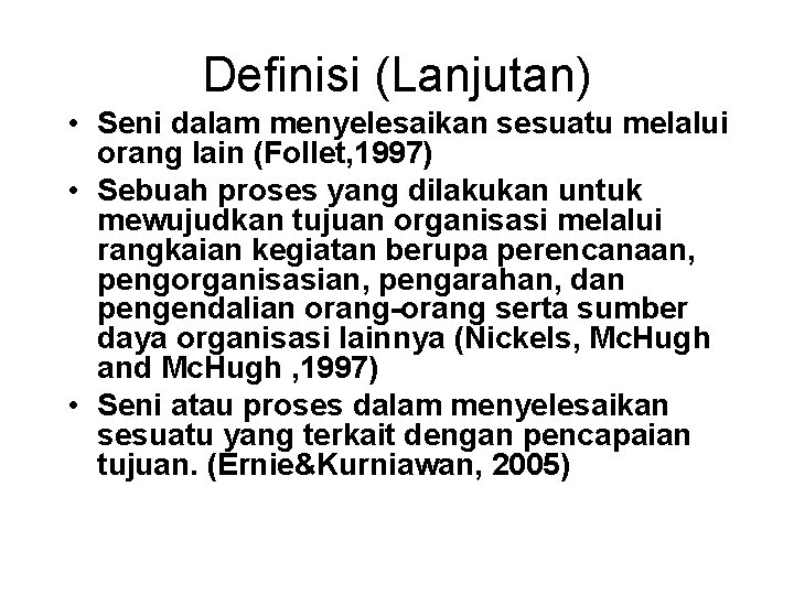 Definisi (Lanjutan) • Seni dalam menyelesaikan sesuatu melalui orang lain (Follet, 1997) • Sebuah