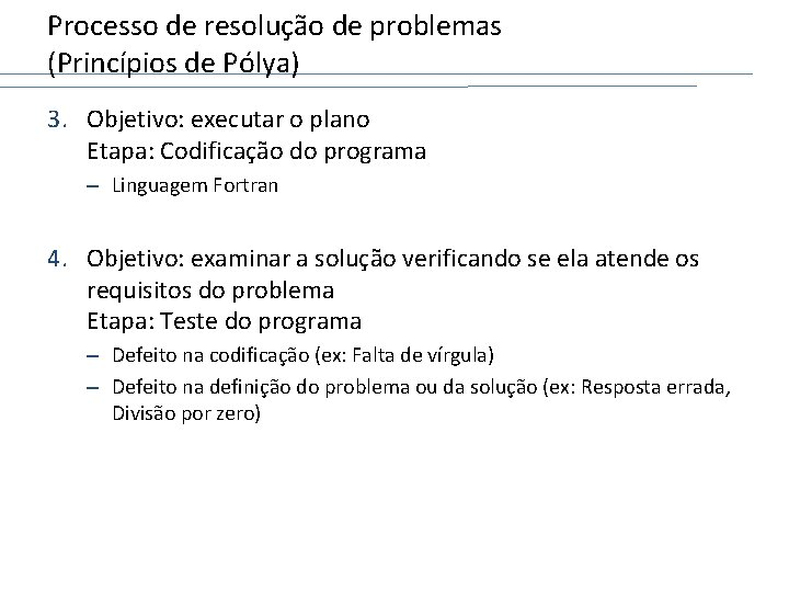 Processo de resolução de problemas (Princípios de Pólya) 3. Objetivo: executar o plano Etapa: