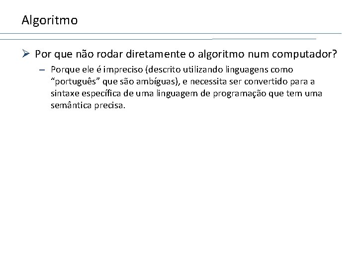 Algoritmo Ø Por que não rodar diretamente o algoritmo num computador? – Porque ele