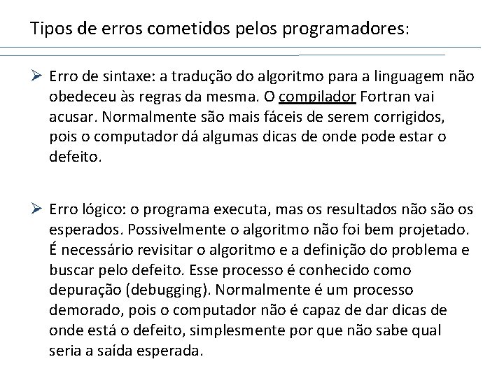 Tipos de erros cometidos pelos programadores: Ø Erro de sintaxe: a tradução do algoritmo