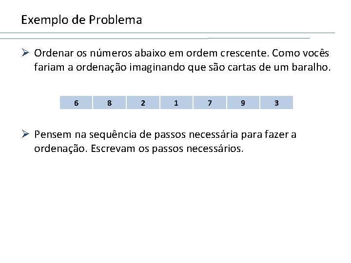 Exemplo de Problema Ø Ordenar os números abaixo em ordem crescente. Como vocês fariam