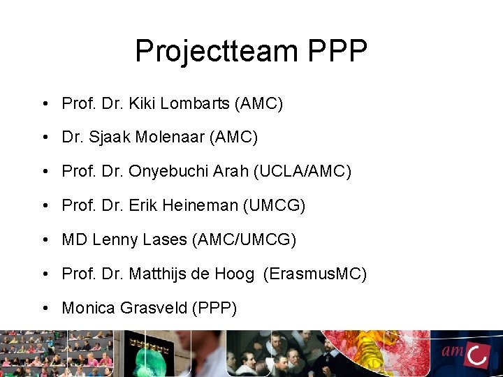 Projectteam PPP • Prof. Dr. Kiki Lombarts (AMC) • Dr. Sjaak Molenaar (AMC) • Projectteam PPP • Prof. Dr. Kiki Lombarts (AMC) • Dr. Sjaak Molenaar (AMC) •