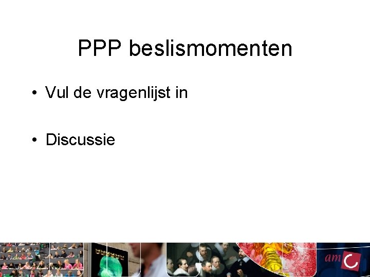 PPP beslismomenten • Vul de vragenlijst in • Discussie PPP beslismomenten • Vul de vragenlijst in • Discussie