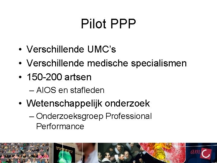 Pilot PPP • Verschillende UMC’s • Verschillende medische specialismen • 150 -200 artsen – Pilot PPP • Verschillende UMC’s • Verschillende medische specialismen • 150 -200 artsen –