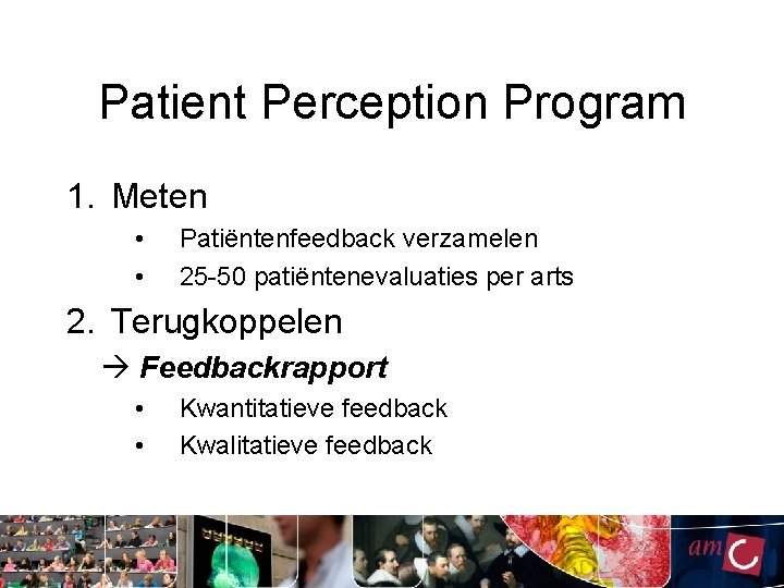 Patient Perception Program 1. Meten • • Patiëntenfeedback verzamelen 25 -50 patiëntenevaluaties per arts Patient Perception Program 1. Meten • • Patiëntenfeedback verzamelen 25 -50 patiëntenevaluaties per arts