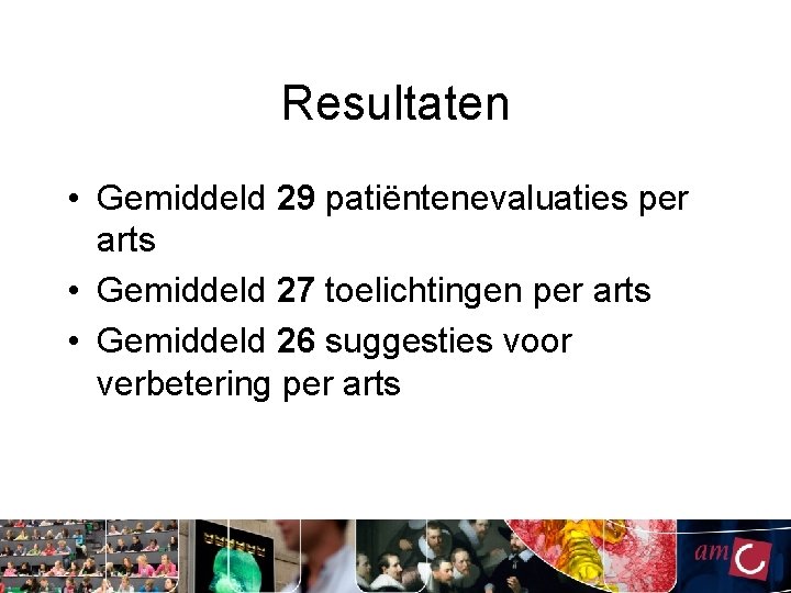 Resultaten • Gemiddeld 29 patiëntenevaluaties per arts • Gemiddeld 27 toelichtingen per arts • Resultaten • Gemiddeld 29 patiëntenevaluaties per arts • Gemiddeld 27 toelichtingen per arts •